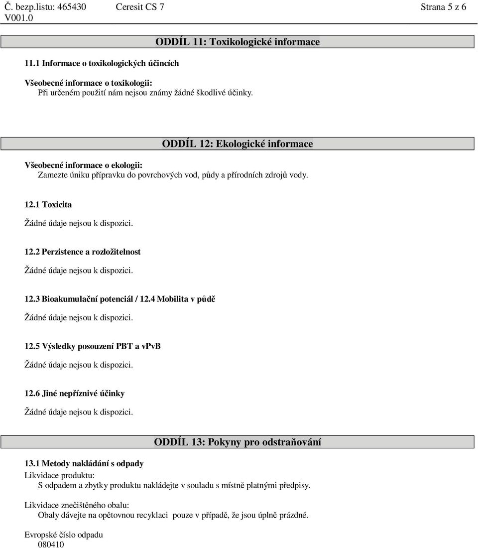 3 Bioakumula ní potenciál / 12.4 Mobilita v p 12.5 Výsledky posouzení PBT a vpvb 12.6 Jiné nep íznivé ú inky ODDÍL 13: Pokyny pro odstra ování 13.