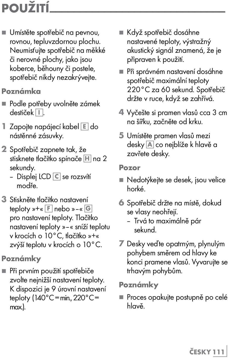 Displej LCD C se rozsvítí modře. 3 Stiskněte tlačítko nastavení teploty»+«f nebo» «G pro nastavení teploty.