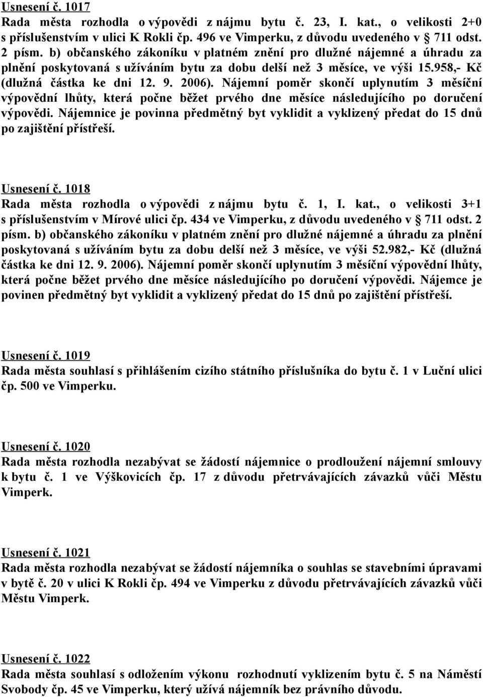 Nájemní poměr skončí uplynutím 3 měsíční výpovědní lhůty, která počne běžet prvého dne měsíce následujícího po doručení výpovědi.