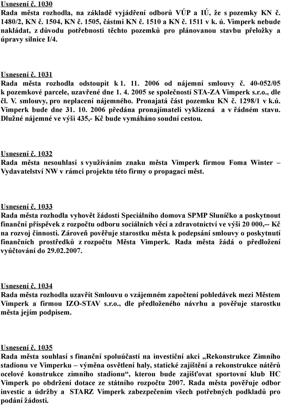 40-052/05 k pozemkové parcele, uzavřené dne 1. 4. 2005 se společností STA-ZA Vimperk s.r.o., dle čl. V. smlouvy, pro neplacení nájemného. Pronajatá část pozemku KN č. 1298/1 v k.ú.