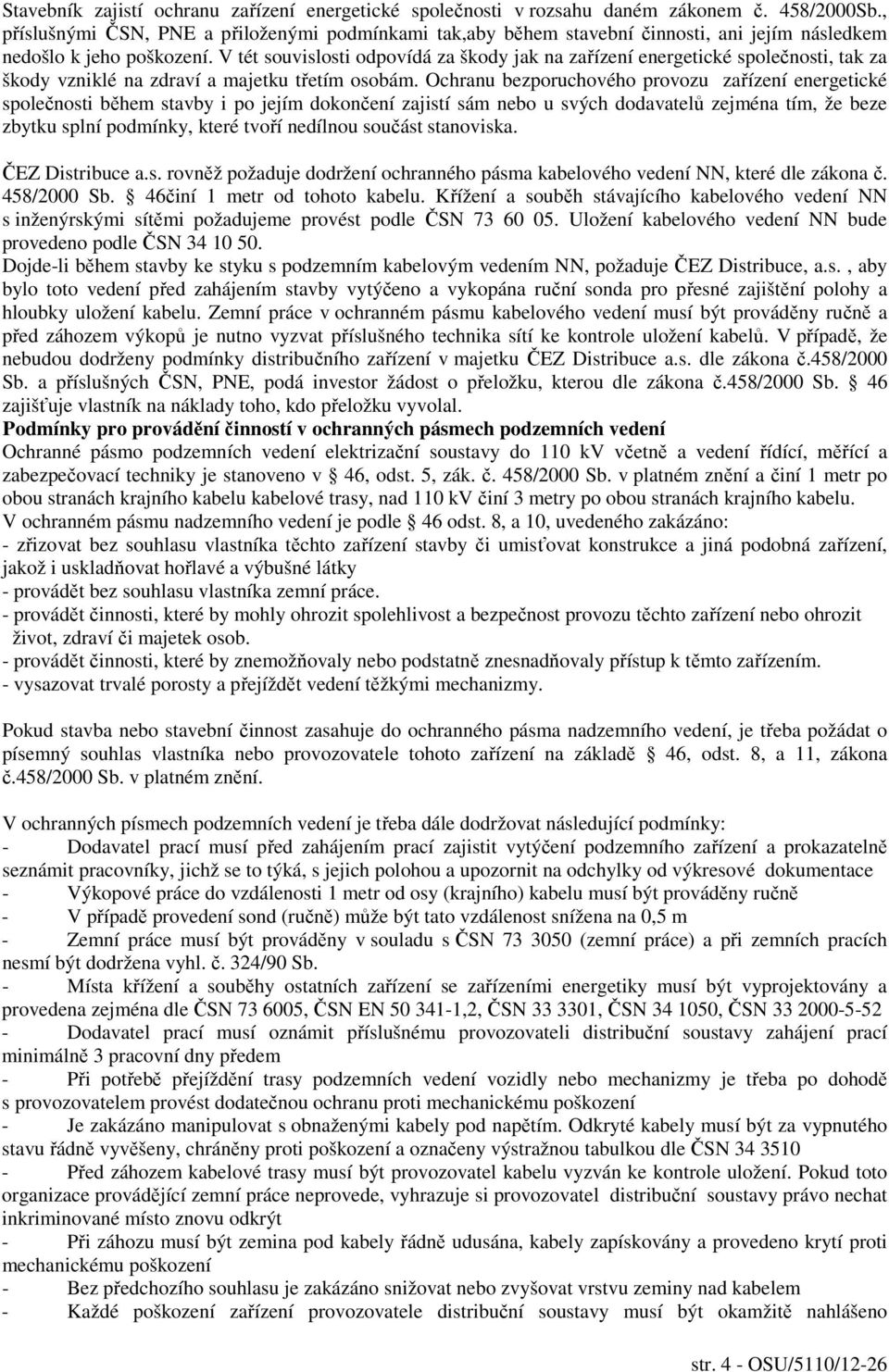 V tét souvislosti odpovídá za škody jak na zařízení energetické společnosti, tak za škody vzniklé na zdraví a majetku třetím osobám.