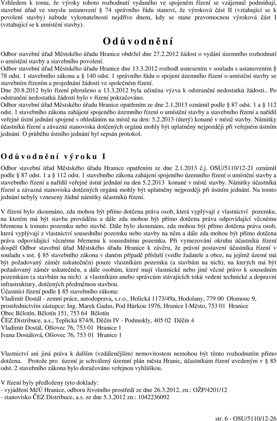 O důvodnění Odbor stavební úřad Městského úřadu Hranice obdržel dne 27.2.2012 žádost o vydání územního rozhodnutí o umístění stavby a stavebního povolení.