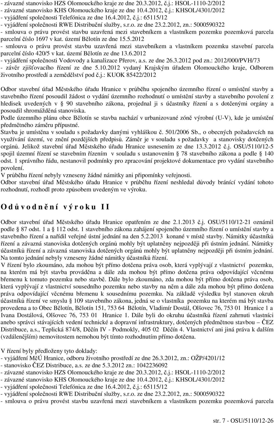 : 5000590322 - smlouva o právu provést stavbu uzavřená mezi stavebníkem a vlastníkem pozemku pozemková parcela parcelní číslo 1697 v kat. území Bělotín ze dne 15.5.2012 - smlouva o právu provést stavbu uzavřená mezi stavebníkem a vlastníkem pozemku stavební parcela parcelní číslo 420/5 v kat.