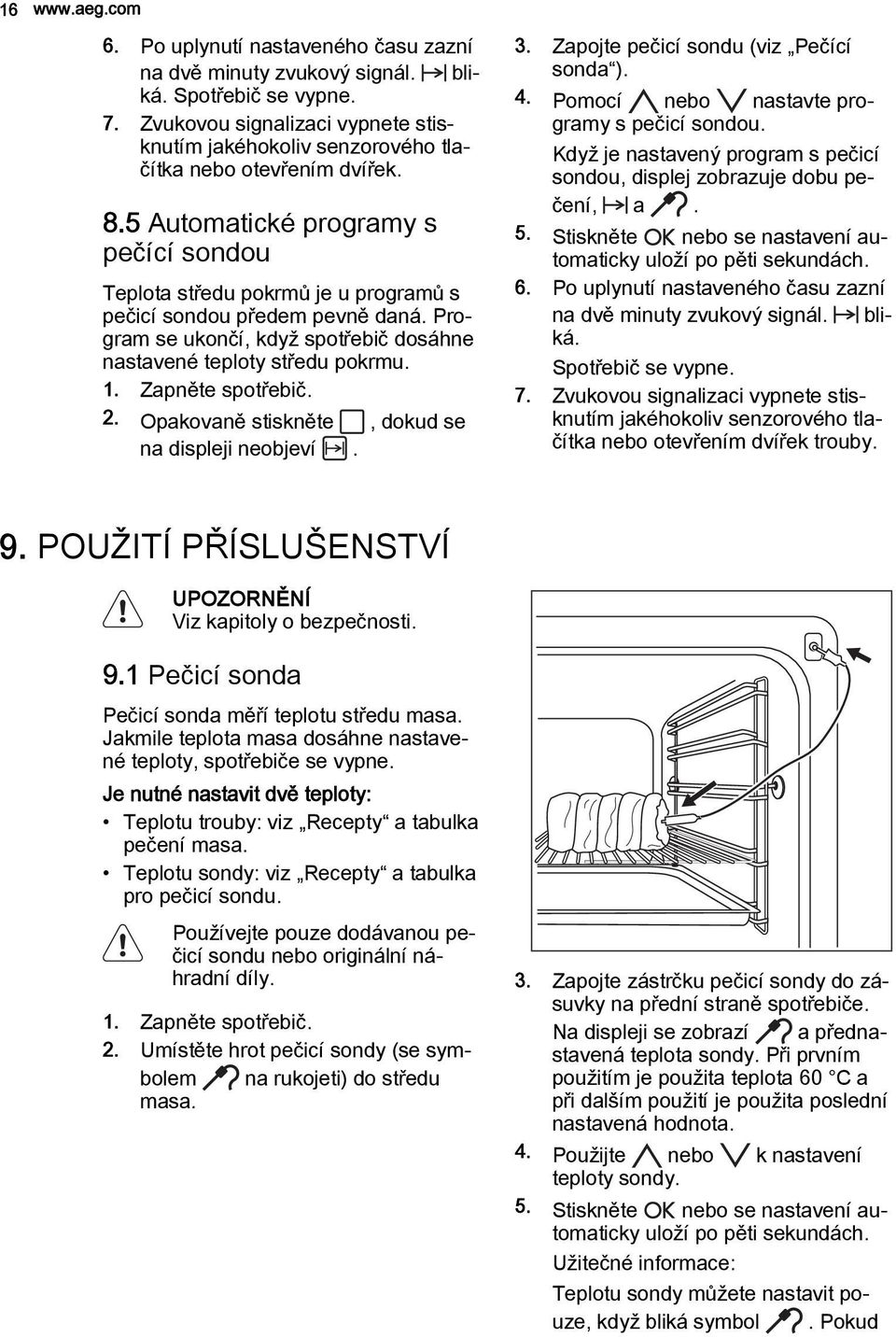 5 Automatické programy s pečící sondou Teplota středu pokrmů je u programů s pečicí sondou předem pevně daná. Program se ukončí, když spotřebič dosáhne nastavené teploty středu pokrmu. 1.