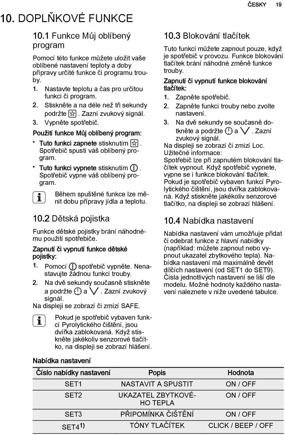 Tuto funkci vypnete stisknutím. Spotřebič vypne váš oblíbený program. Během spuštěné funkce lze měnit dobu přípravy jídla a teplotu. 10.