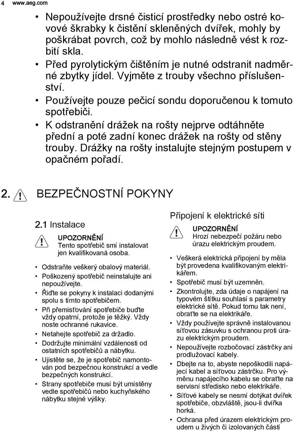 K odstranění drážek na rošty nejprve odtáhněte přední a poté zadní konec drážek na rošty od stěny trouby. Drážky na rošty instalujte stejným postupem v opačném pořadí. 2. BEZPEČNOSTNÍ POKYNY 2.