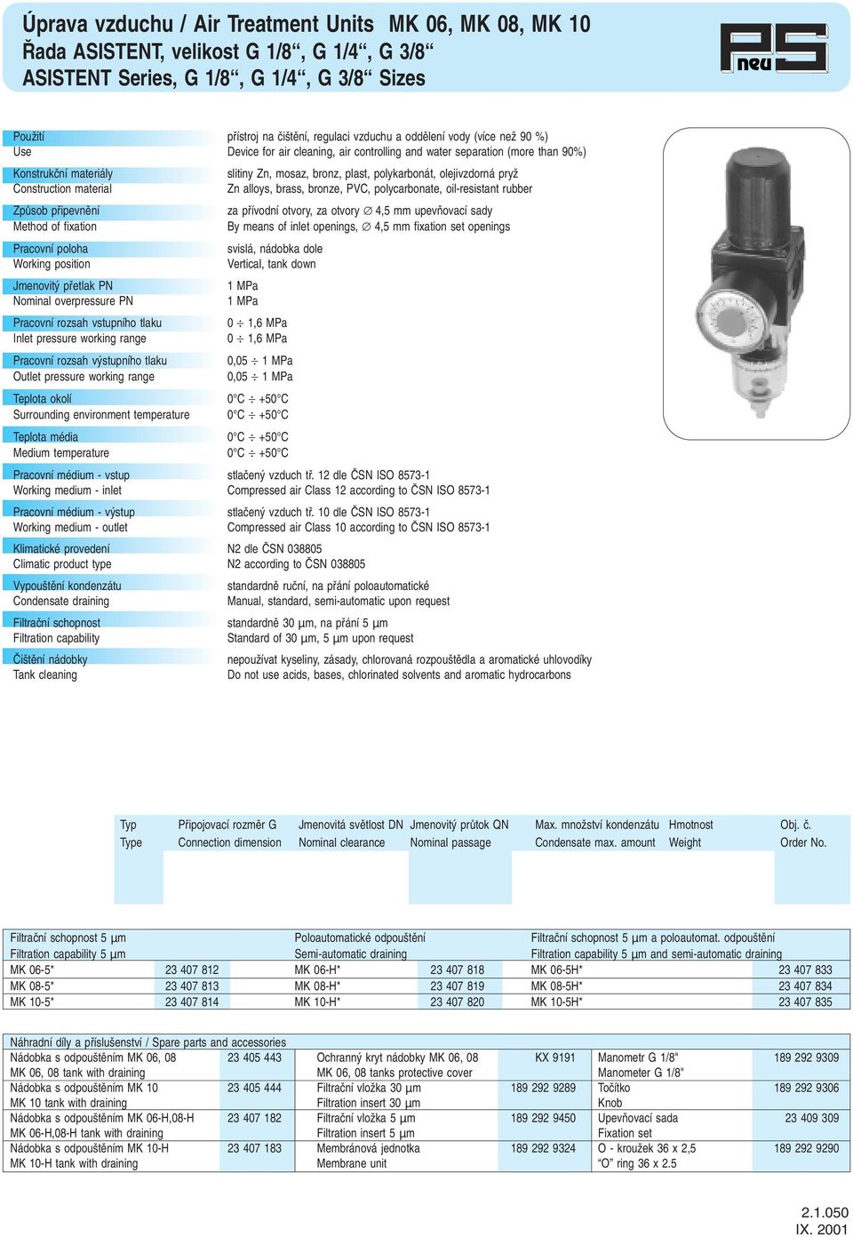 pfiívodní otvory, za otvory 4,5 mm upevàovací sady By means of inlet openings, 4,5 mm fixation set openings svislá, nádobka dole Vertical, tank down Nominal overpressure PN Pracovní rozsah vstupního