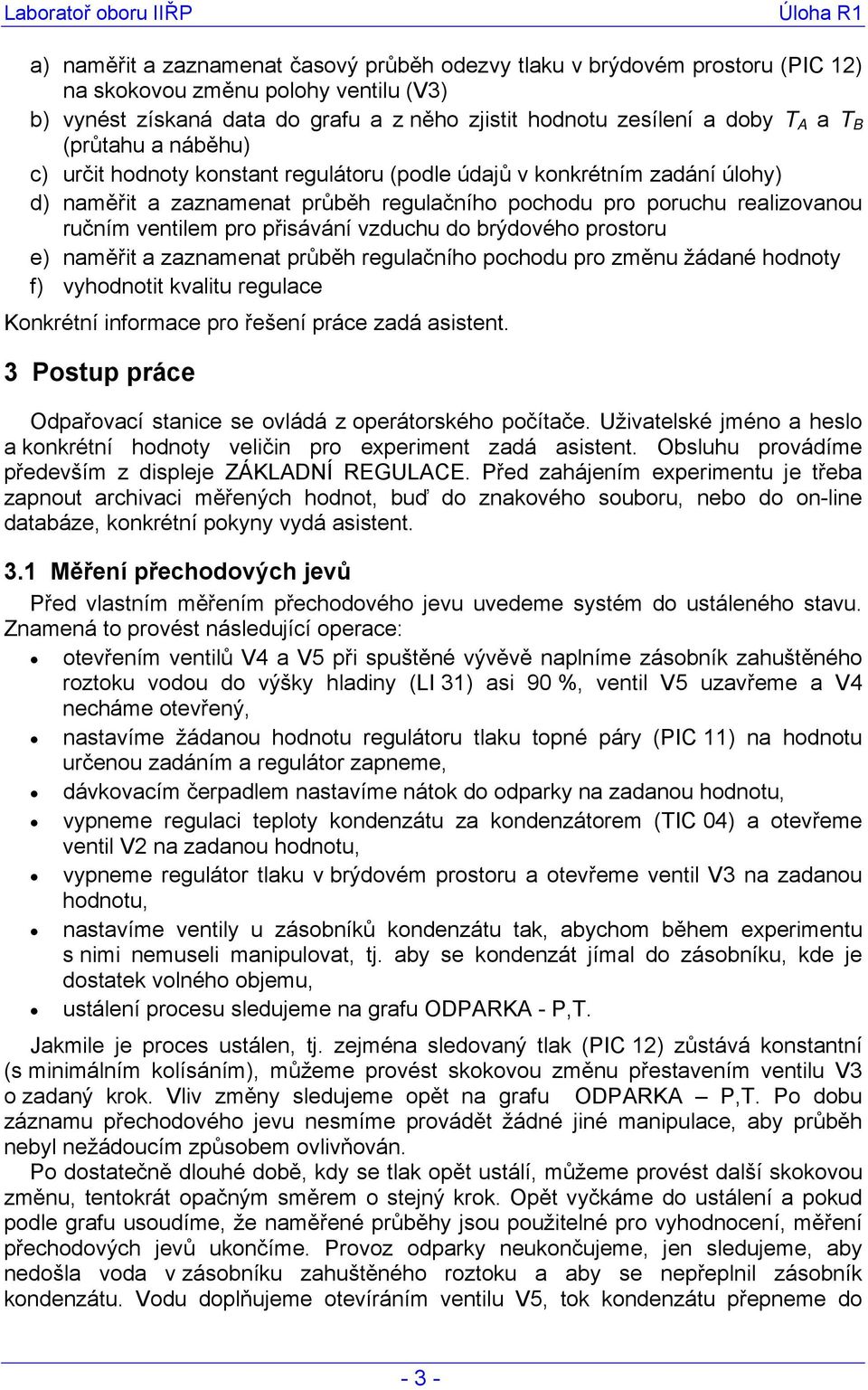 přisávání vzduchu do brýdového prostoru e) naměřit a zaznamenat průběh regulačního pochodu pro změnu žádané hodnoty f) vyhodnotit kvalitu regulace Konkrétní informace pro řešení práce zadá asistent.