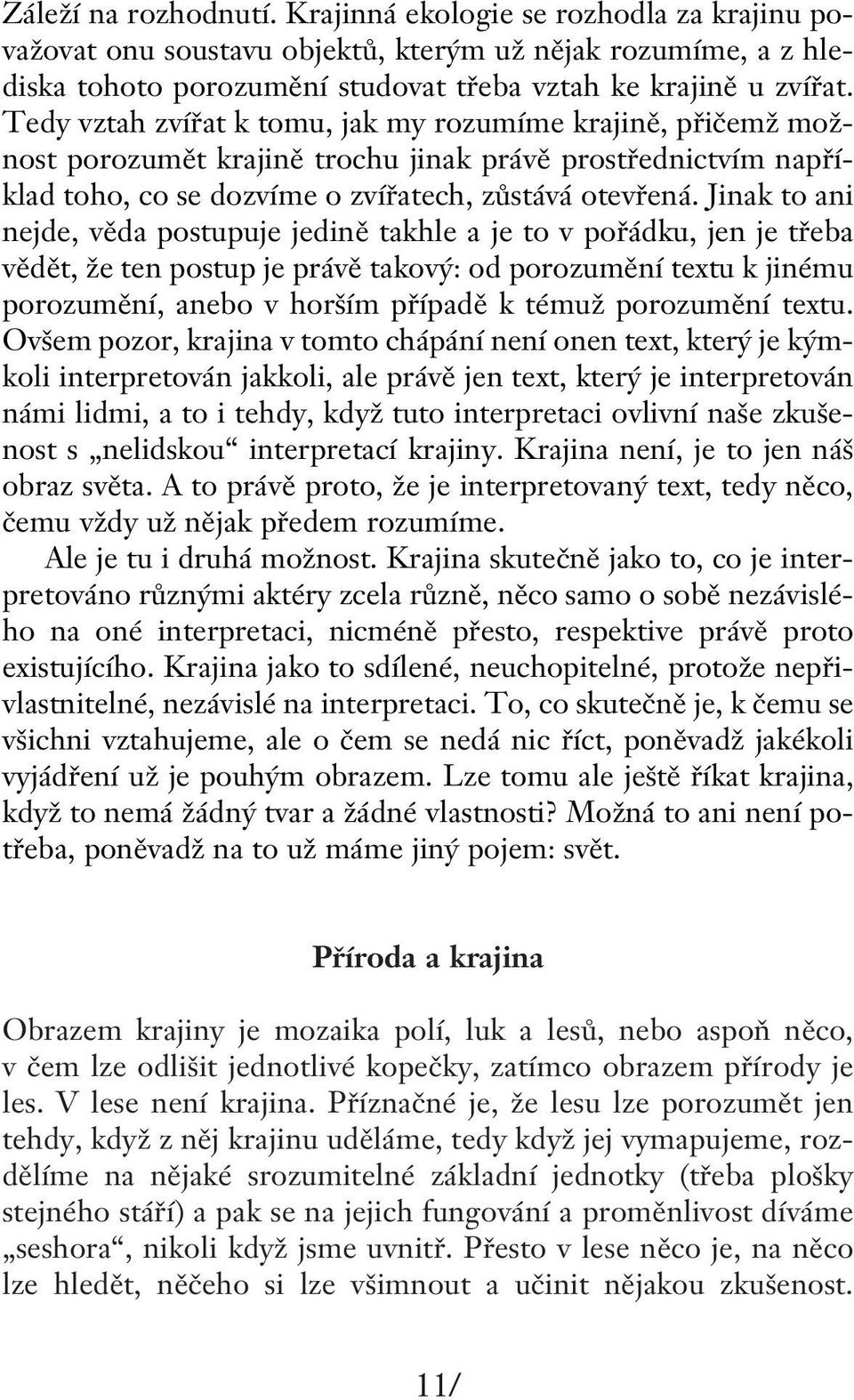 Jinak to ani nejde, vûda postupuje jedinû takhle a je to v pofiádku, jen je tfieba vûdût, Ïe ten postup je právû takov : od porozumûní textu k jinému porozumûní, anebo v hor ím pfiípadû k témuï