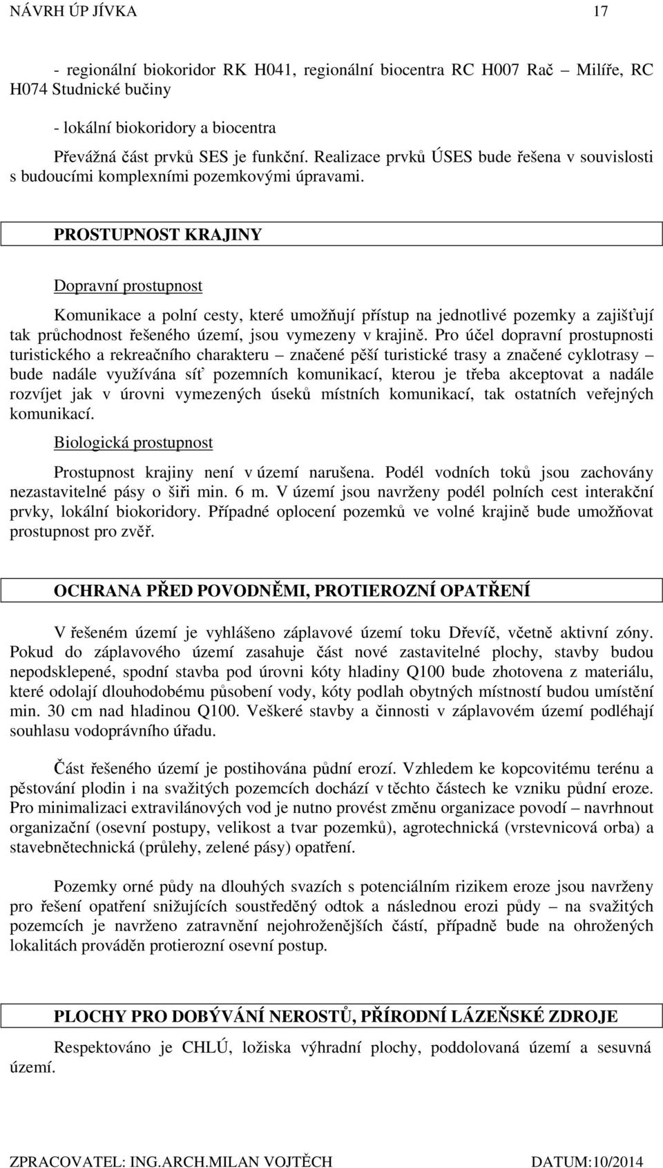 PROSTUPNOST KRAJINY Dopravní prostupnost Komunikace a polní cesty, které umožňují přístup na jednotlivé pozemky a zajišťují tak průchodnost řešeného území, jsou vymezeny v krajině.