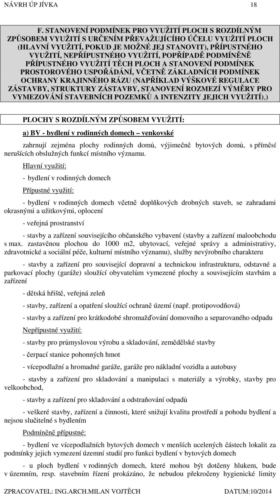 VYUŽITÍ, POPŘÍPADĚ PODMÍNĚNĚ PŘÍPUSTNÉHO VYUŽITÍ TĚCH PLOCH A STANOVENÍ PODMÍNEK PROSTOROVÉHO USPOŘÁDÁNÍ, VČETNĚ ZÁKLADNÍCH PODMÍNEK OCHRANY KRAJINNÉHO RÁZU (NAPŘÍKLAD VÝŠKOVÉ REGULACE ZÁSTAVBY,