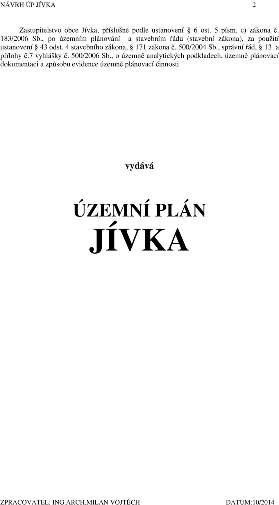 4 stavebního zákona, 171 zákona č. 500/2004 Sb., správní řád, 13 a přílohy č.7 vyhlášky č. 500/2006 Sb.