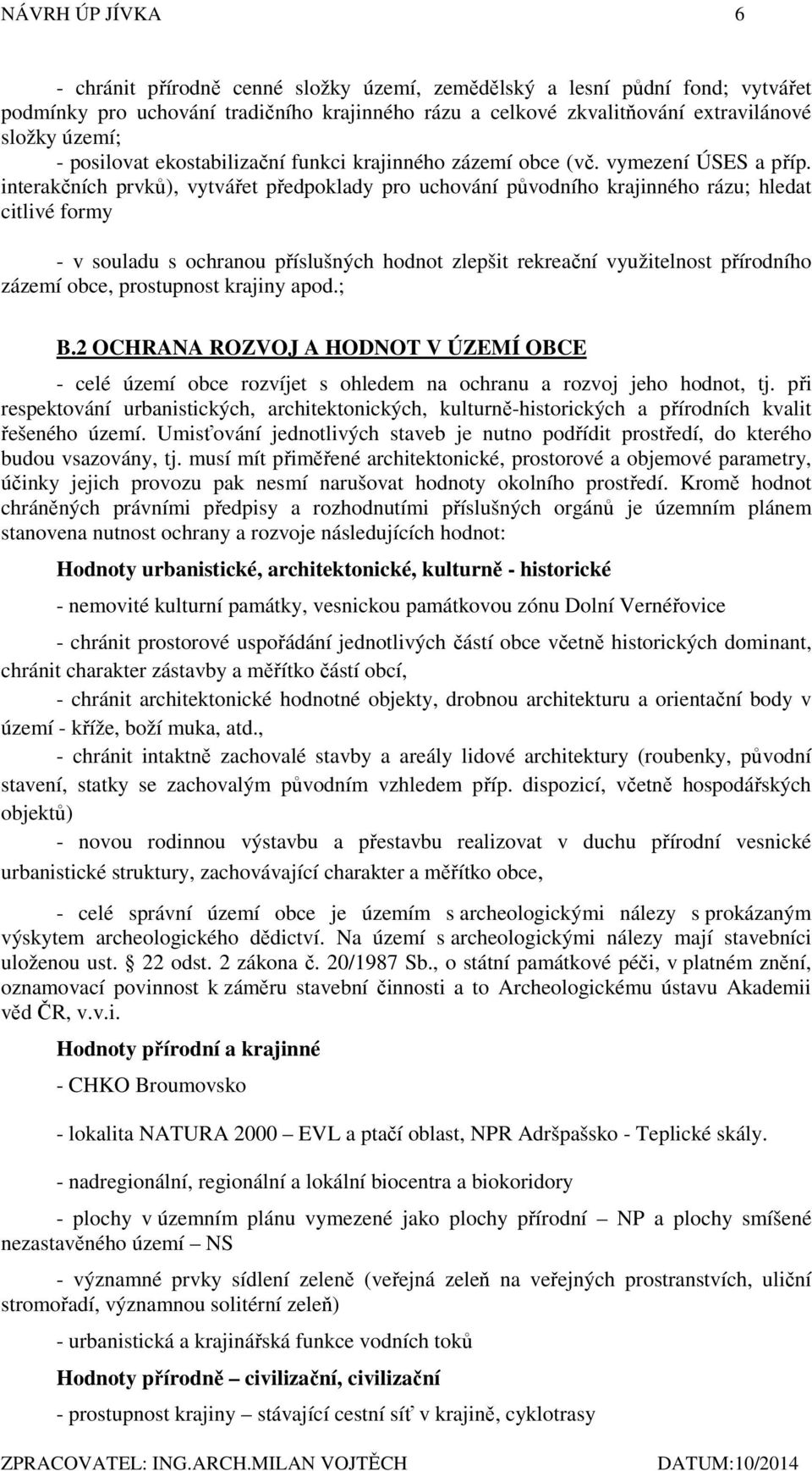 interakčních prvků), vytvářet předpoklady pro uchování původního krajinného rázu; hledat citlivé formy - v souladu s ochranou příslušných hodnot zlepšit rekreační využitelnost přírodního zázemí obce,