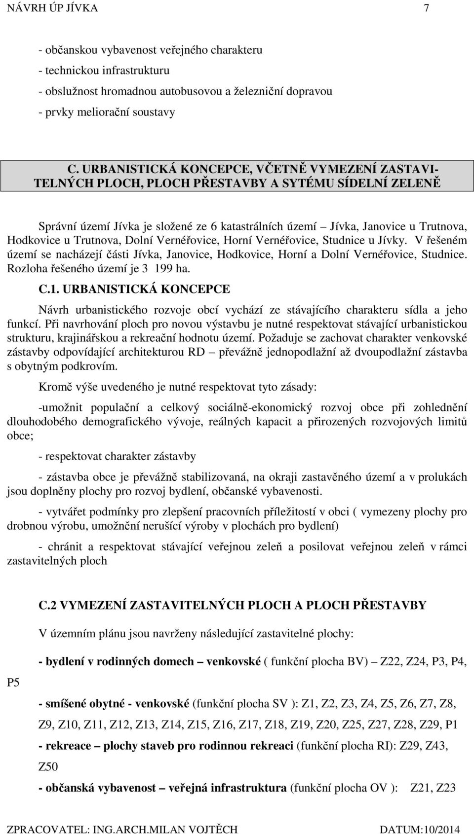 Trutnova, Dolní Vernéřovice, Horní Vernéřovice, Studnice u Jívky. V řešeném území se nacházejí části Jívka, Janovice, Hodkovice, Horní a Dolní Vernéřovice, Studnice.