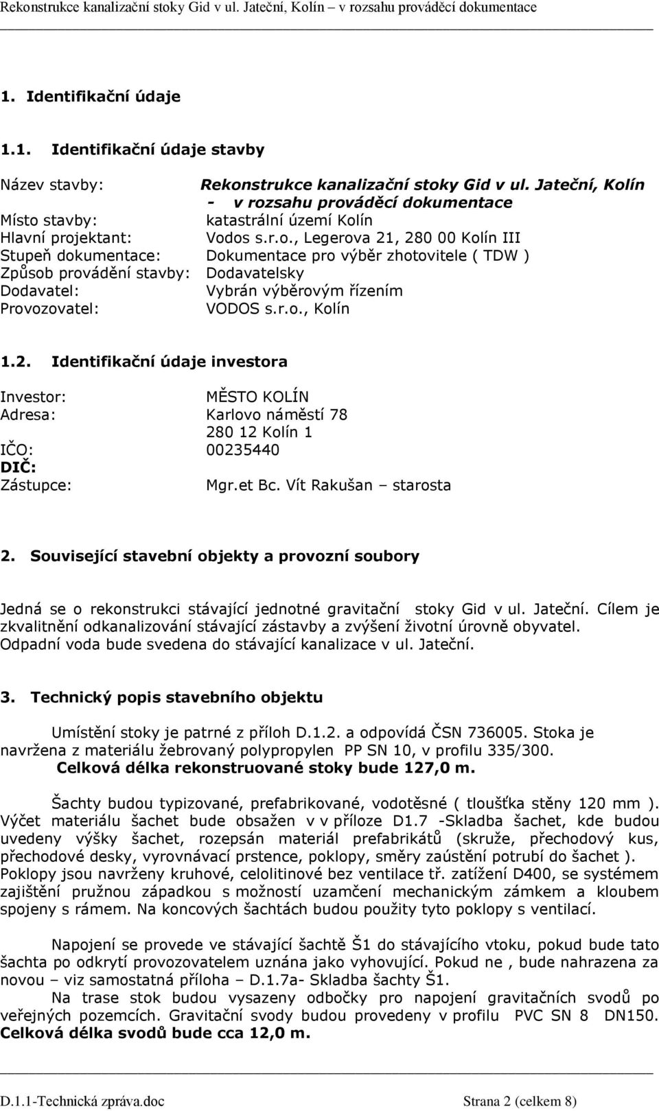 ín - v rozsahu prováděcí dokumentace Místo stavby: katastrální území Kolín Hlavní projektant: Vodos s.r.o., Legerova 21, 280 00 Kolín III Stupeň dokumentace: Dokumentace pro výběr zhotovitele ( TDW ) Způsob provádění stavby: Dodavatelsky Dodavatel: Vybrán výběrovým řízením Provozovatel: VODOS s.