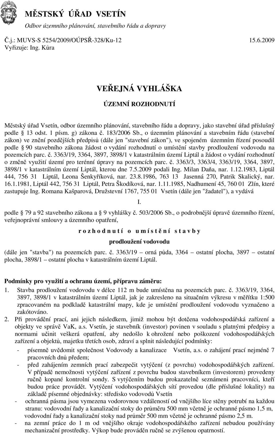 , o územním plánování a stavebním řádu (stavební zákon) ve znění pozdějších předpisů (dále jen "stavební zákon"), ve spojeném územním řízení posoudil podle 90 stavebního zákona žádost o vydání