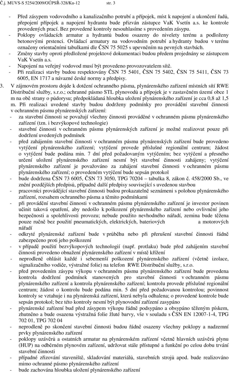 Bez provedené kontroly nesouhlasíme s provedením zásypu. - Poklopy ovládacích armatur a hydrantů budou osazeny do nivelety terénu a podloženy betonovými prstenci.