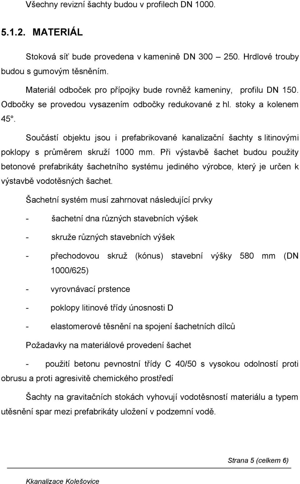 Součástí objektu jsou i prefabrikované kanalizační šachty s litinovými poklopy s průměrem skruží 1000 mm.