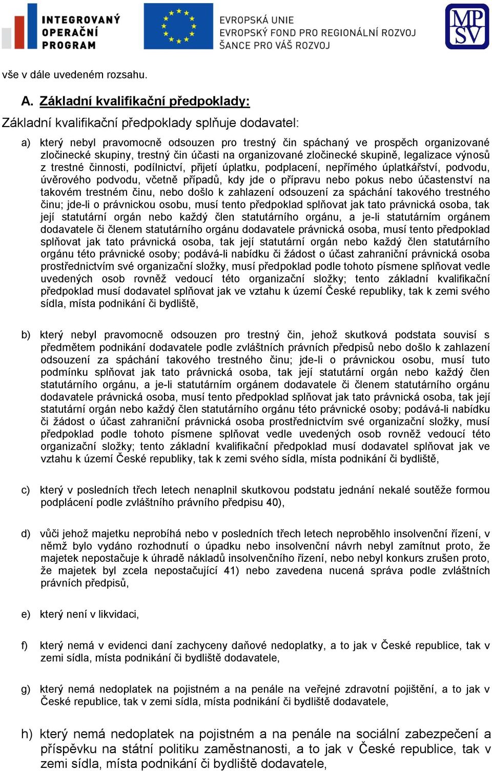 trestný čin účasti na organizované zločinecké skupině, legalizace výnosů z trestné činnosti, podílnictví, přijetí úplatku, podplacení, nepřímého úplatkářství, podvodu, úvěrového podvodu, včetně