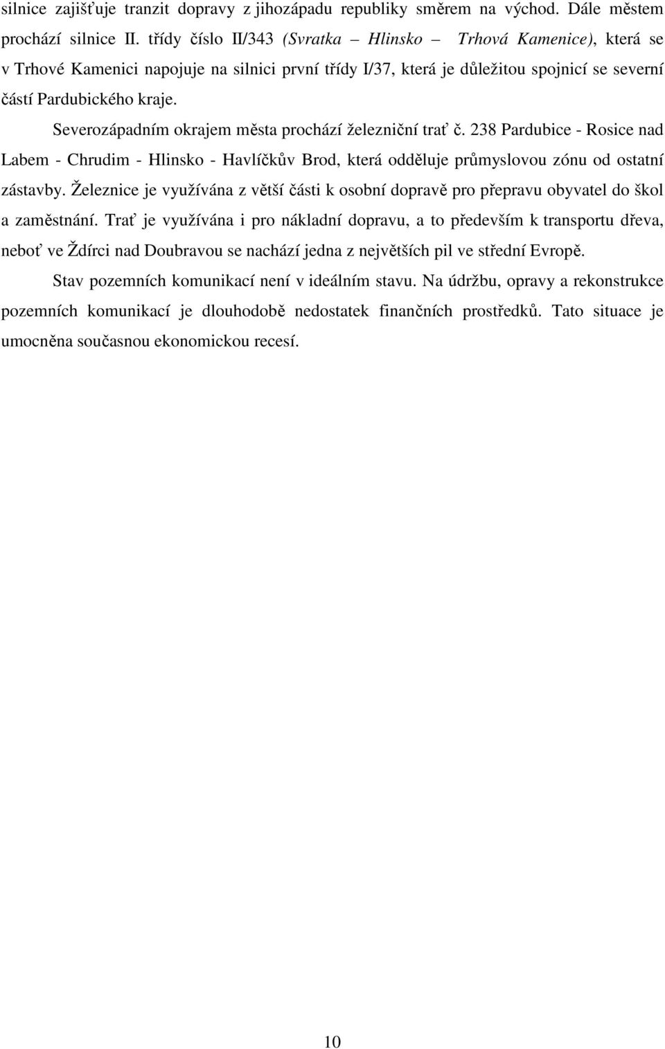 Severozápadním okrajem města prochází železniční trať č. 238 Pardubice - Rosice nad Labem - Chrudim - Hlinsko - Havlíčkův Brod, která odděluje průmyslovou zónu od ostatní zástavby.