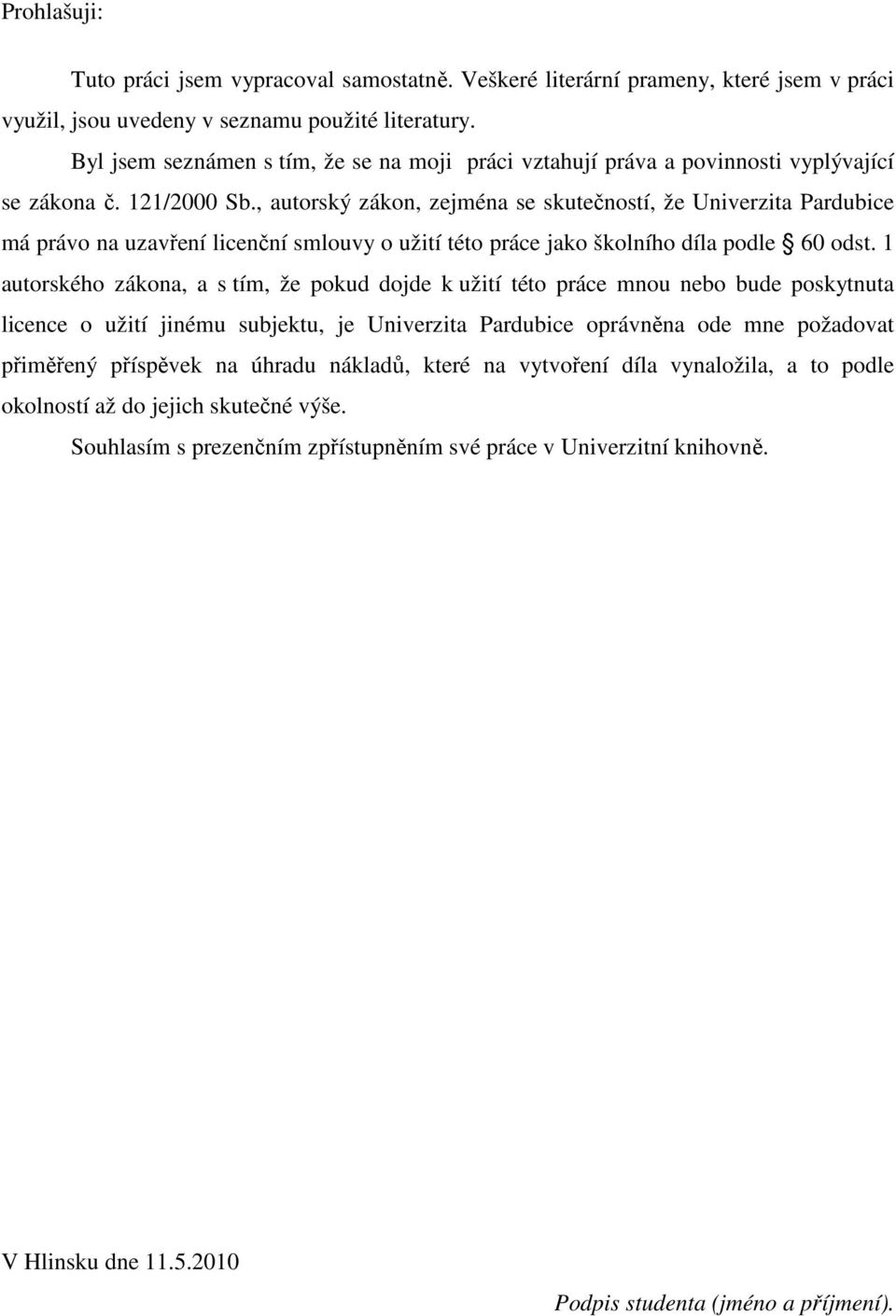 , autorský zákon, zejména se skutečností, že Univerzita Pardubice má právo na uzavření licenční smlouvy o užití této práce jako školního díla podle 60 odst.