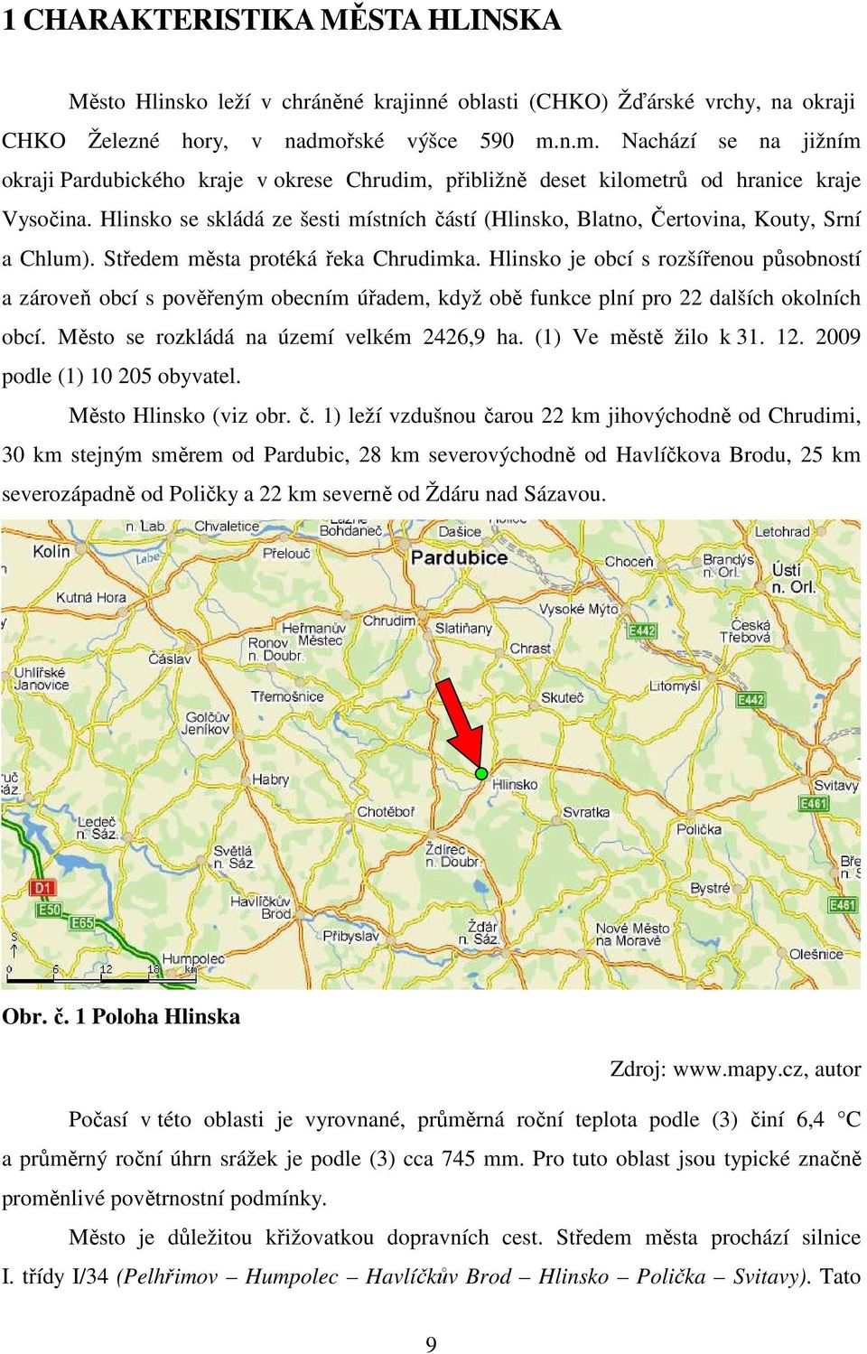 Hlinsko se skládá ze šesti místních částí (Hlinsko, Blatno, Čertovina, Kouty, Srní a Chlum). Středem města protéká řeka Chrudimka.