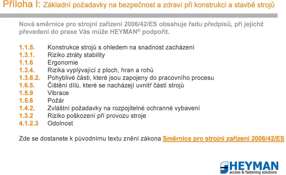 Rizika vyplývající z ploch, hran a rohů 1.3.8.2. Pohyblivé části, které jsou zapojeny do pracovního procesu 1.6.5. Čištění dílů, které se nacházejí uvnitř částí strojů 1.5.9 Vibrace 156 1.