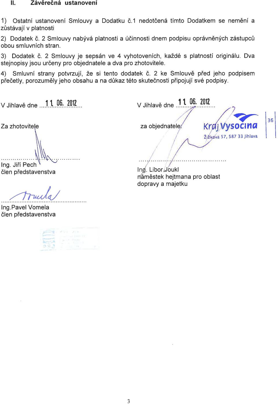 Dva stejnopisy jsou určeny pro objednatele a dva pro zhotovitele. 4) Smluvní strany potvrzují, že si tento dodatek č.