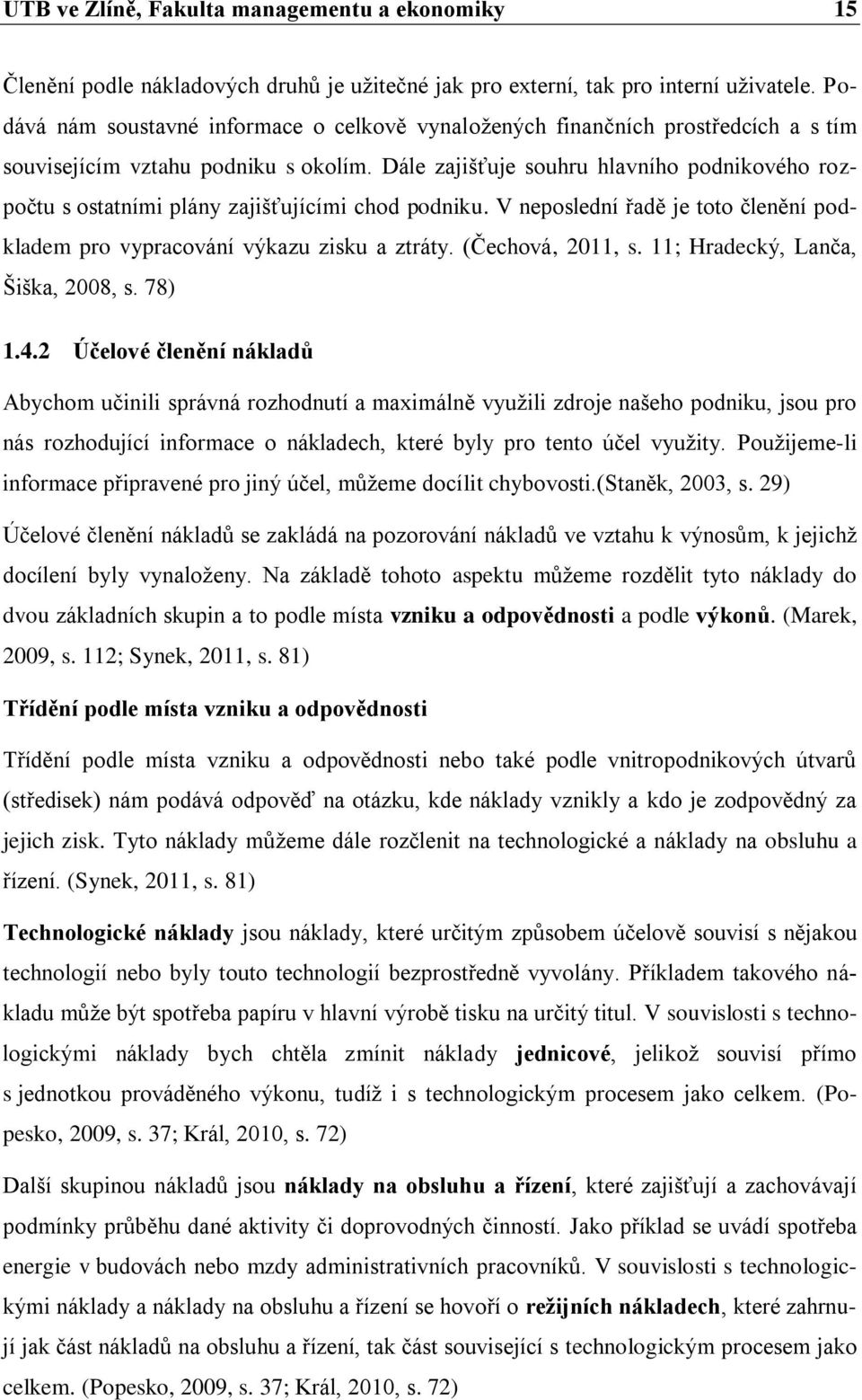 Dále zajišťuje souhru hlavního podnikového rozpočtu s ostatními plány zajišťujícími chod podniku. V neposlední řadě je toto členění podkladem pro vypracování výkazu zisku a ztráty. (Čechová, 2011, s.