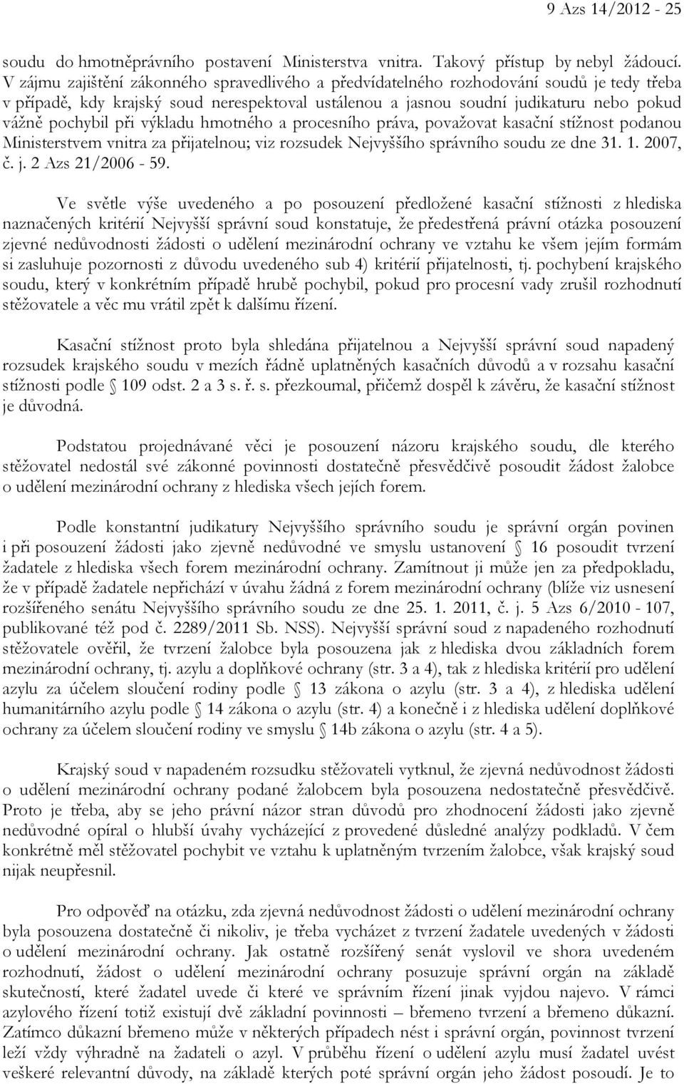 při výkladu hmotného a procesního práva, považovat kasační stížnost podanou Ministerstvem vnitra za přijatelnou; viz rozsudek Nejvyššího správního soudu ze dne 31. 1. 2007, č. j. 2 Azs 21/2006-59.