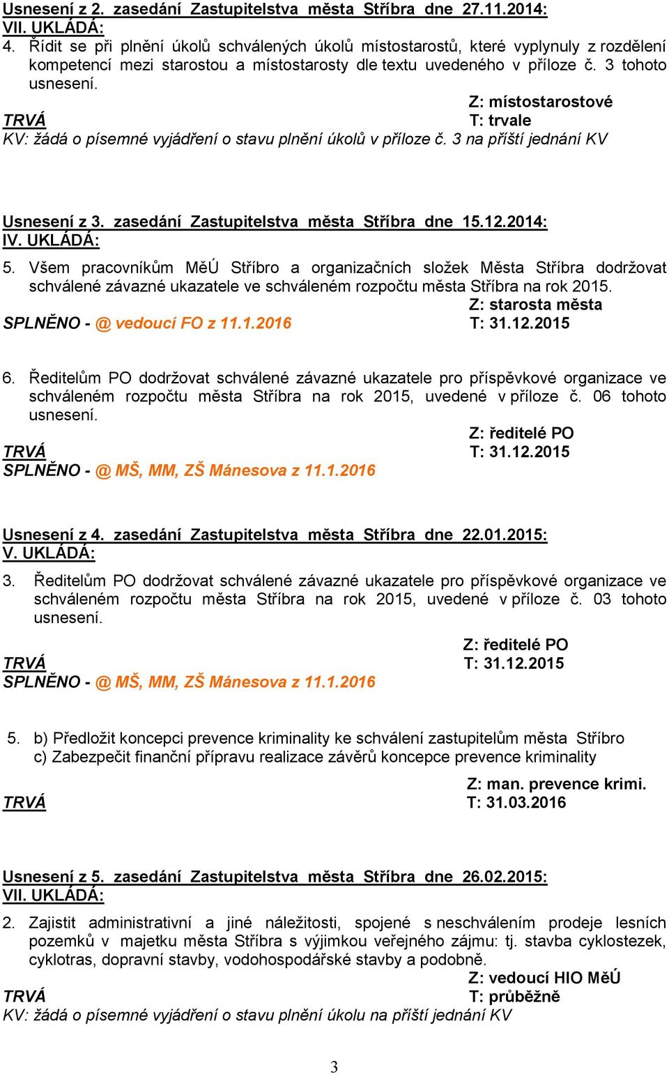 Z: místostarostové T: trvale KV: žádá o písemné vyjádření o stavu plnění úkolů v příloze č. 3 na příští jednání KV Usnesení z 3. zasedání Zastupitelstva města Stříbra dne 15.12.2014: I 5.