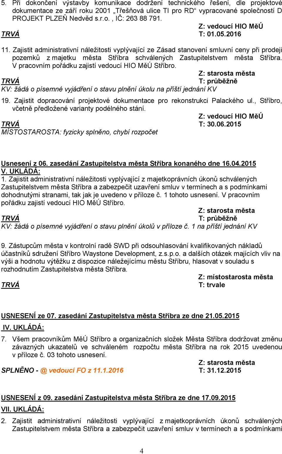 V pracovním pořádku zajistí vedoucí HIO MěÚ Stříbro. KV: žádá o písemné vyjádření o stavu plnění úkolu na příští jednání KV 19.