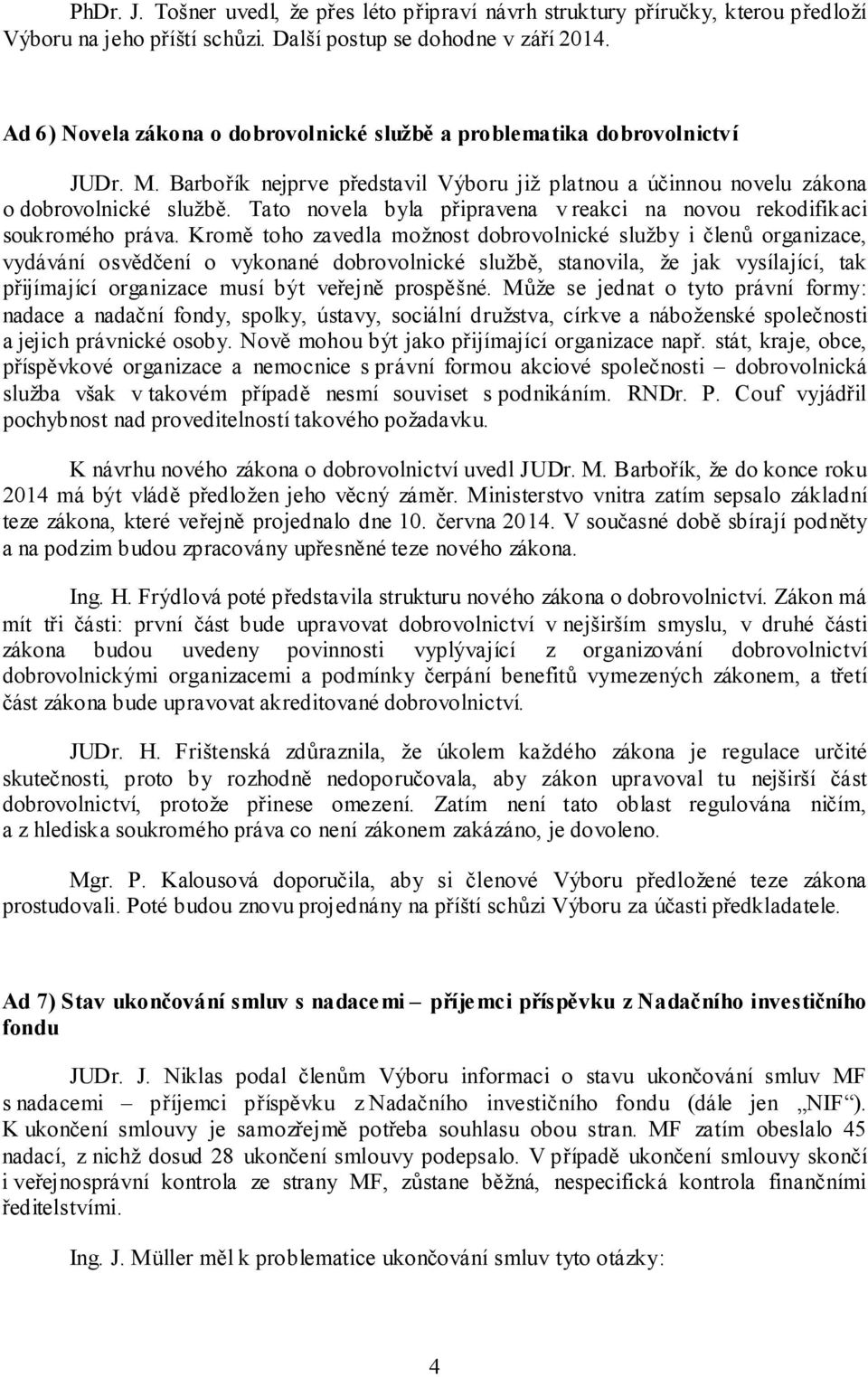 Tato novela byla připravena v reakci na novou rekodifikaci soukromého práva.