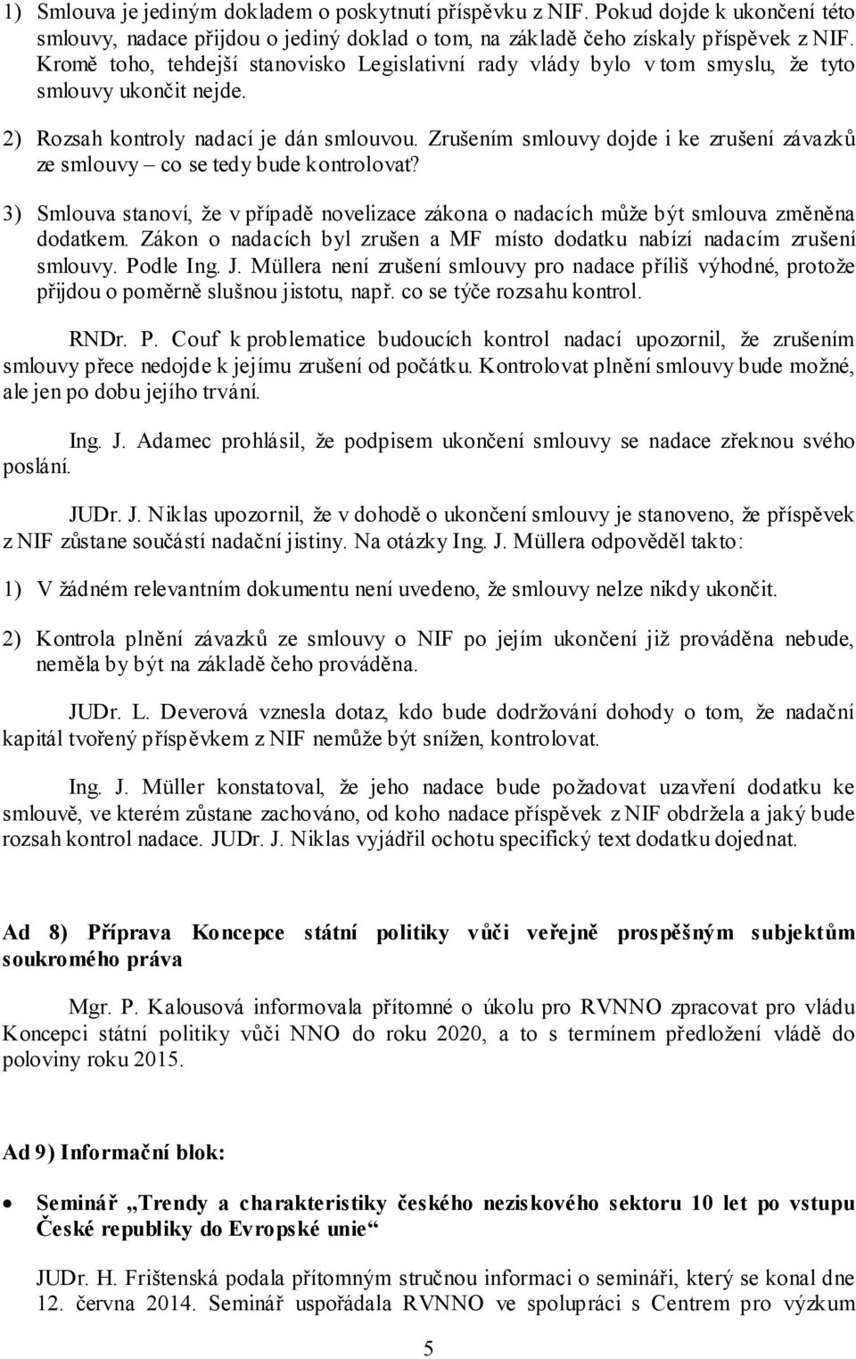 Zrušením smlouvy dojde i ke zrušení závazků ze smlouvy co se tedy bude kontrolovat? 3) Smlouva stanoví, že v případě novelizace zákona o nadacích může být smlouva změněna dodatkem.