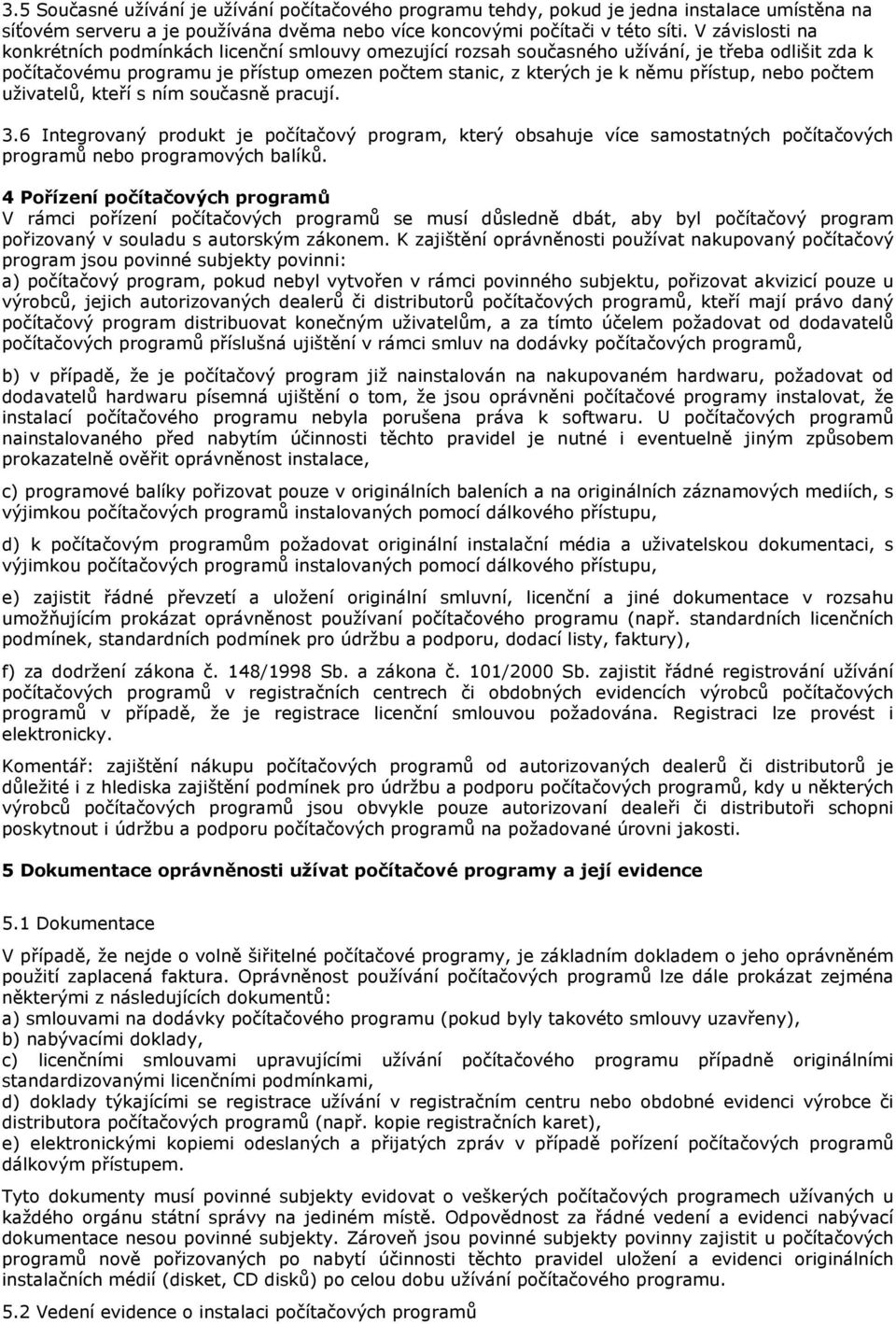 nebo počtem uživatelů, kteří s ním současně pracují. 3.6 Integrovaný produkt je počítačový program, který obsahuje více samostatných počítačových programů nebo programových balíků.