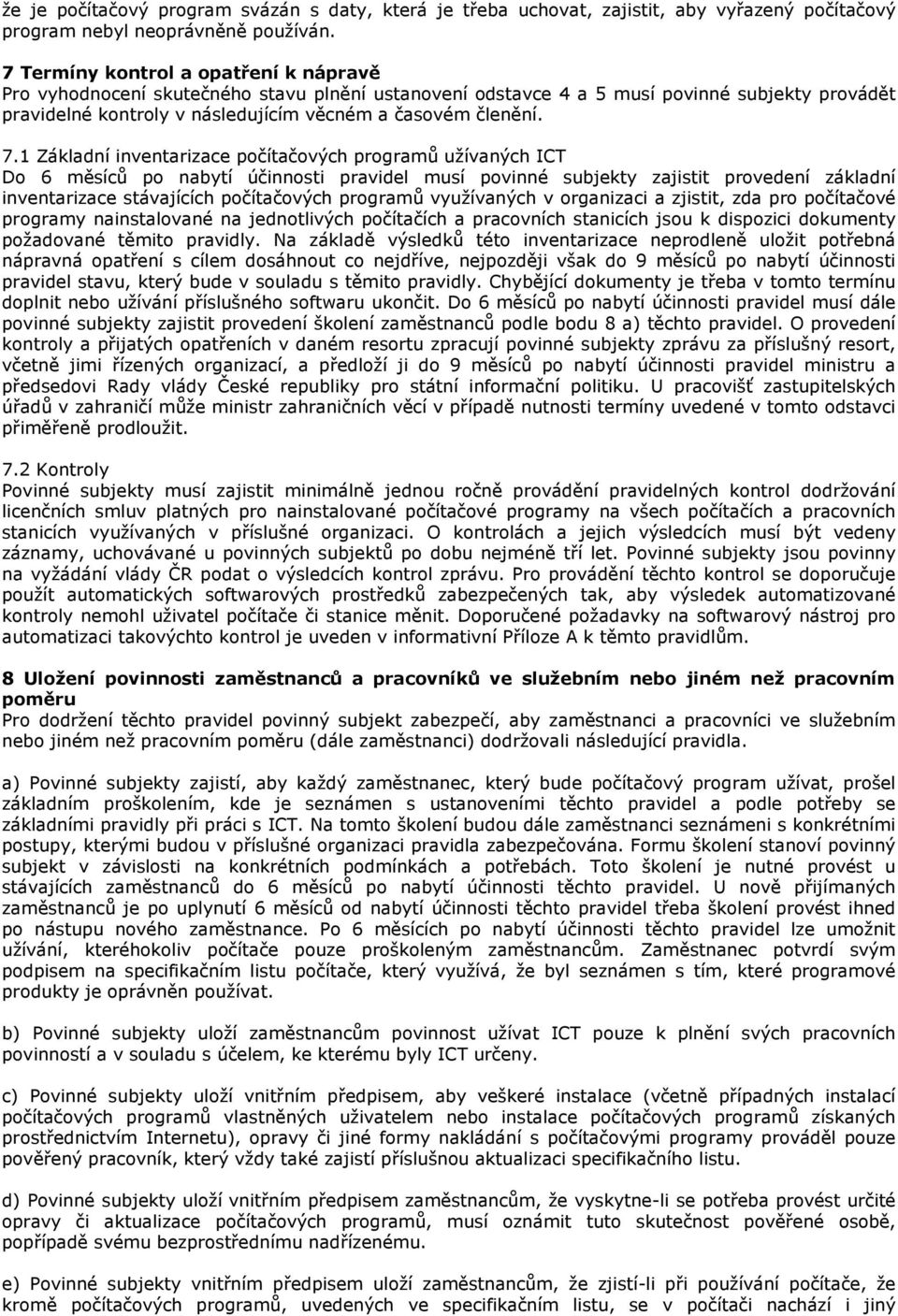 1 Základní inventarizace počítačových programů užívaných ICT Do 6 měsíců po nabytí účinnosti pravidel musí povinné subjekty zajistit provedení základní inventarizace stávajících počítačových programů