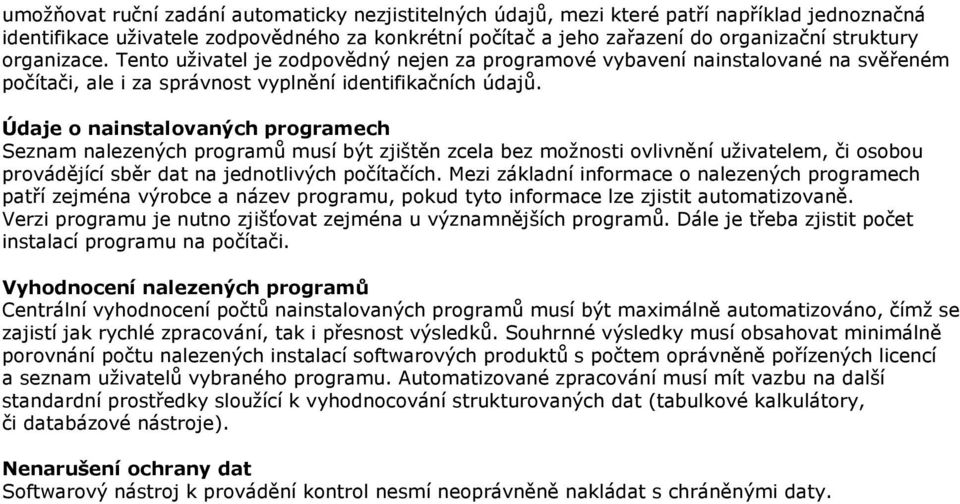 Údaje o nainstalovaných programech Seznam nalezených programů musí být zjištěn zcela bez možnosti ovlivnění uživatelem, či osobou provádějící sběr dat na jednotlivých počítačích.