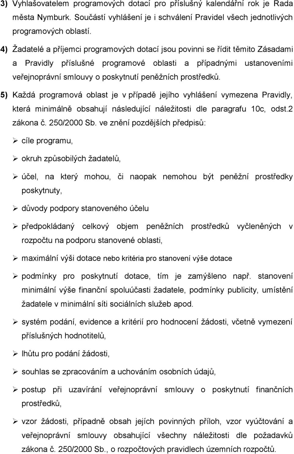 prostředků. 5) Každá programová oblast je v případě jejího vyhlášení vymezena Pravidly, která minimálně obsahují následující náležitosti dle paragrafu 10c, odst.2 zákona č. 250/2000 Sb.