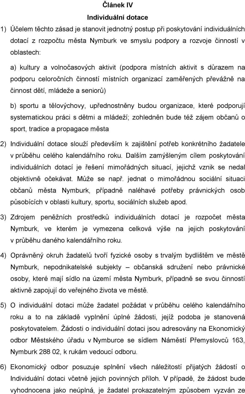 tělovýchovy, upřednostněny budou organizace, které podporují systematickou práci s dětmi a mládeží; zohledněn bude též zájem občanů o sport, tradice a propagace města 2) Individuální dotace slouží