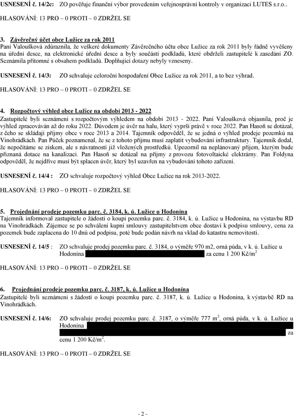 byly součástí podkladů, které obdrželi zastupitelé k zasedání ZO. Seznámila přítomné s obsahem podkladů. Doplňující dotazy nebyly vzneseny. USNESENÍ č.