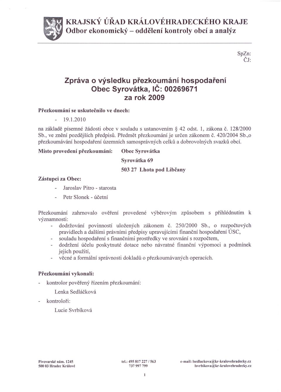 Předmět přezkoumání je určen zákonem č. 420/2004 Sb.,o přezkoumávání hospodaření územních samosprávných celků a dobrovolných svazků obcí.