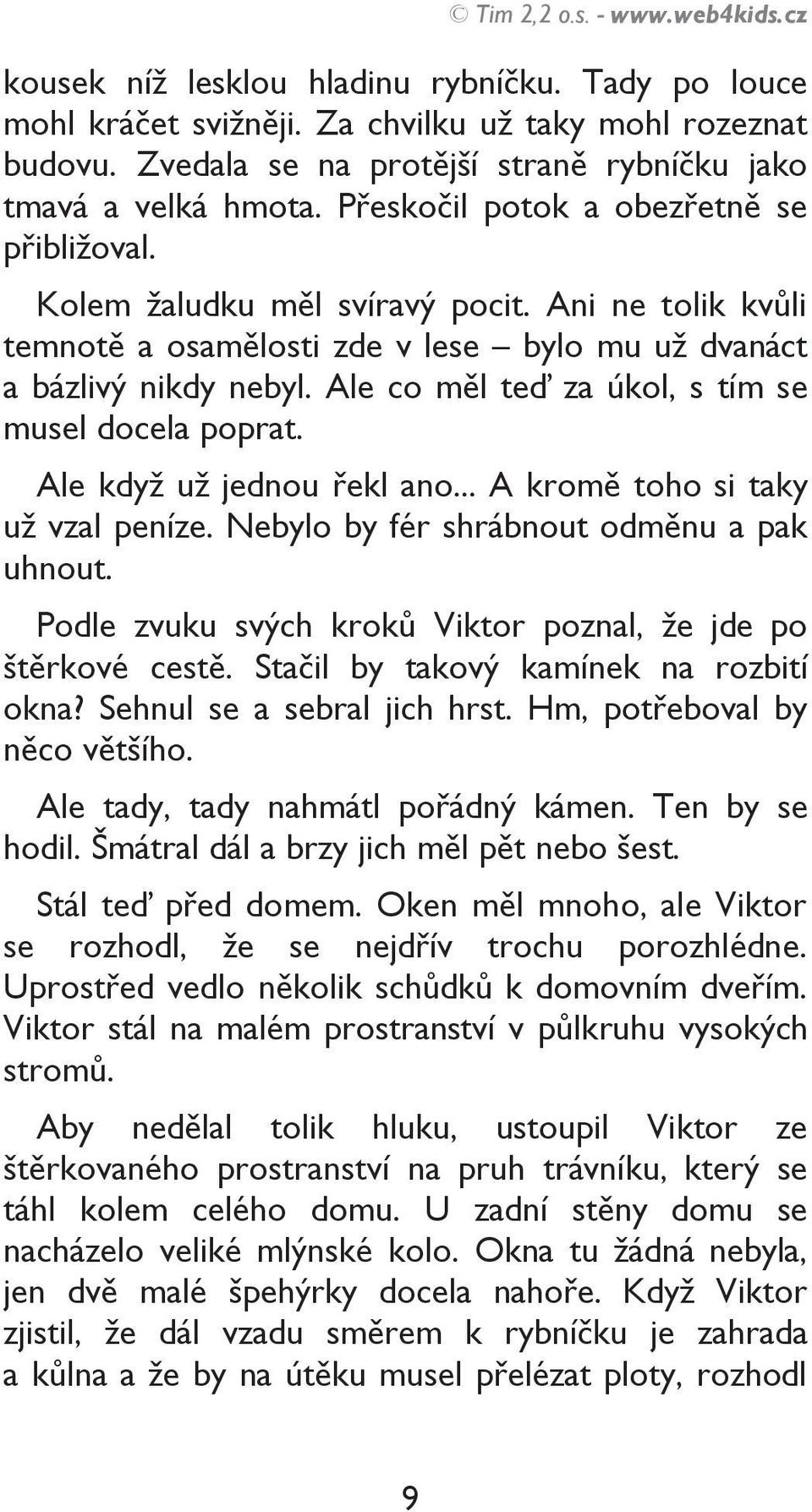 Ani ne tolik kvůli temnotě a osamělosti zde v lese bylo mu už dvanáct a bázlivý nikdy nebyl. Ale co měl teď za úkol, s tím se musel docela poprat. Ale když už jednou řekl ano.