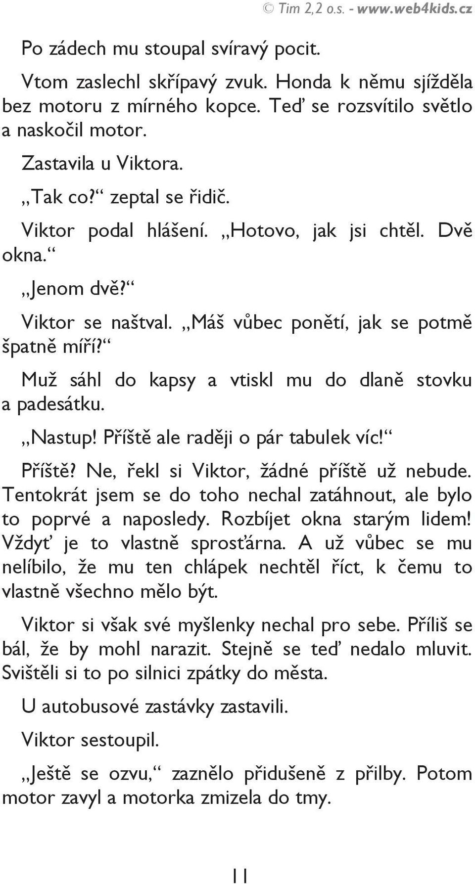 Muž sáhl do kapsy a vtiskl mu do dlaně stovku a padesátku. Nastup! Příště ale raději o pár tabulek víc! Příště? Ne, řekl si Viktor, žádné příště už nebude.