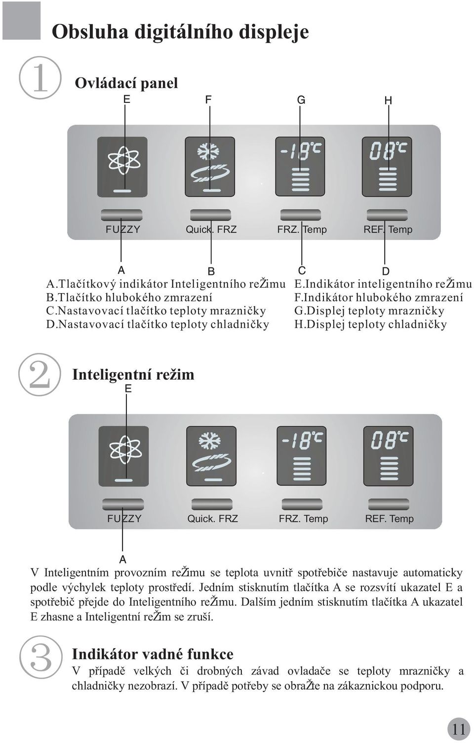 FRZ FRZ. Temp REF. Temp V Inteligentním provozním re imu se teplota uvnitø spotøebièe nastavuje automaticky podle výchylek teploty prostøedí.