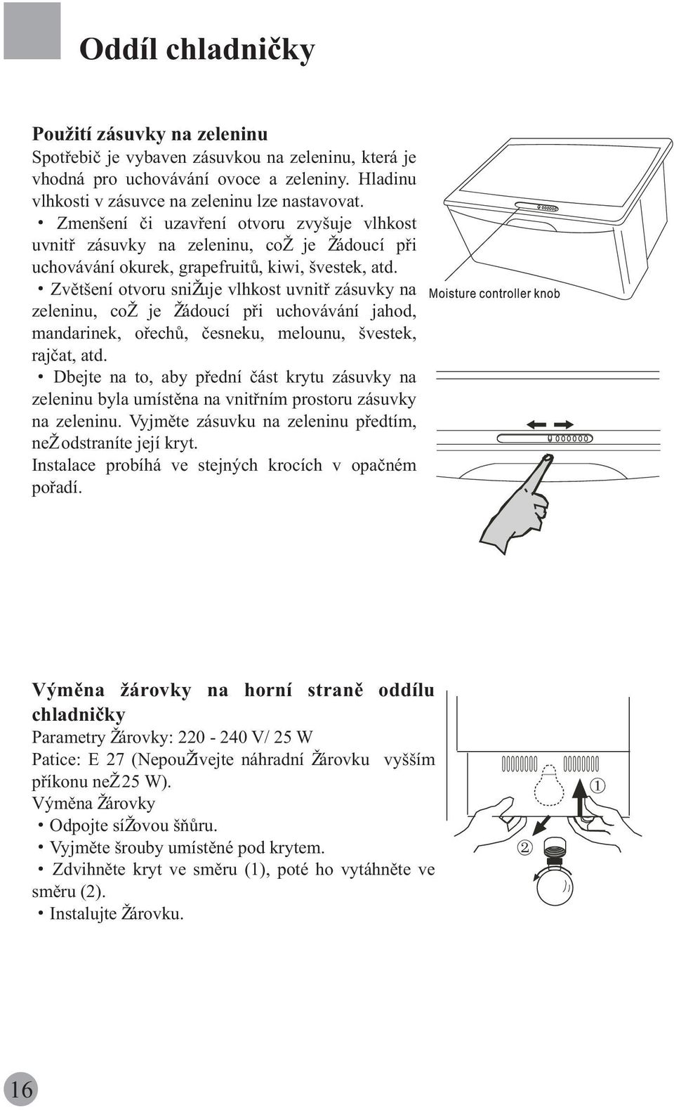 Zvìtšení otvoru sni uje vlhkost uvnitø zásuvky na zeleninu, co je ádoucí pøi uchovávání jahod, mandarinek, oøechù, èesneku, melounu, švestek, rajèat, atd.