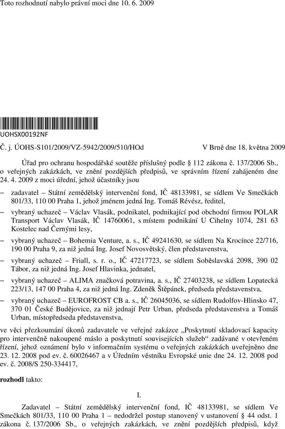 2009 z moci úřední, jehož účastníky jsou zadavatel Státní zemědělský intervenční fond, IČ 48133981, se sídlem Ve Smečkách 801/33, 110 00 Praha 1, jehož jménem jedná Ing.