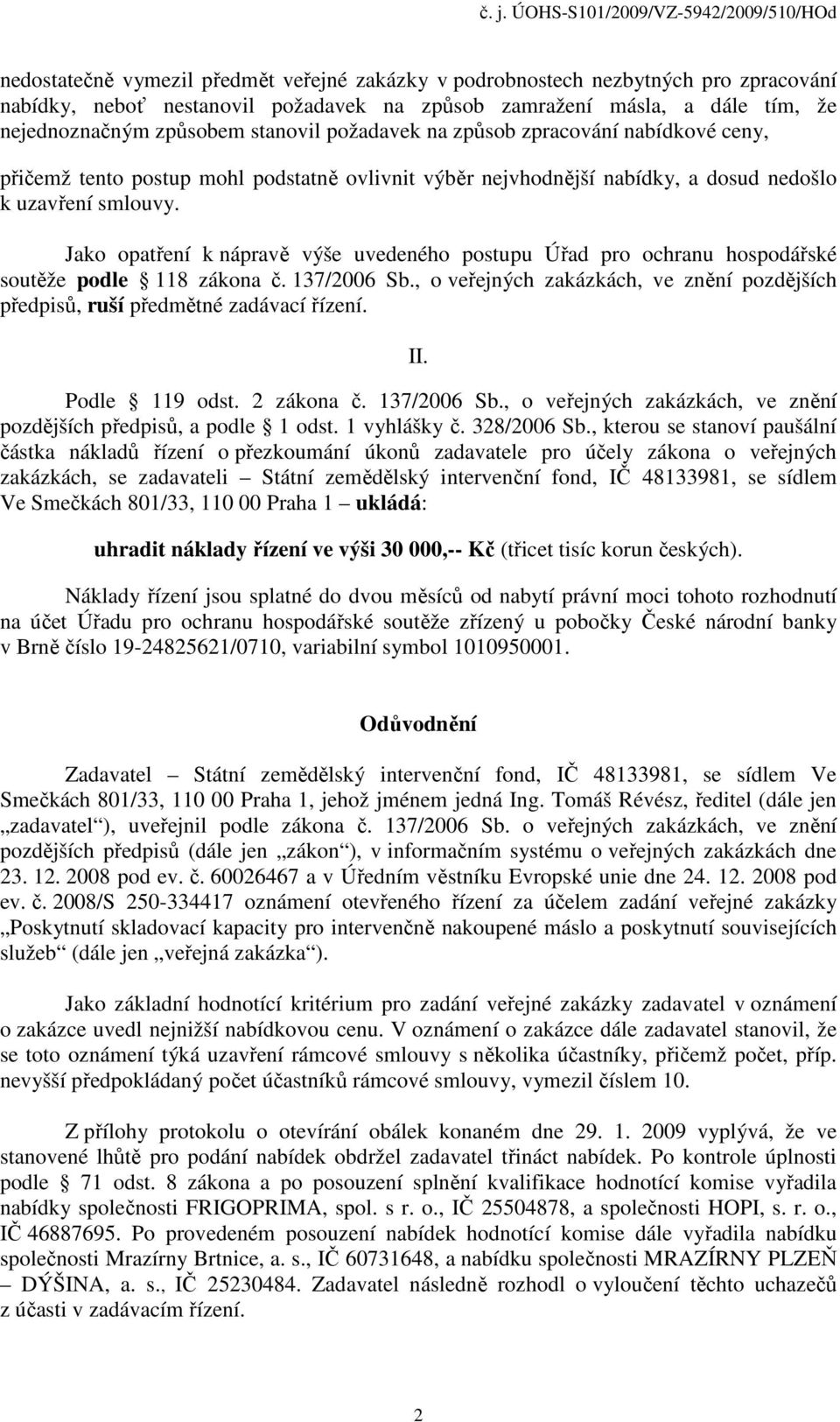 Jako opatření k nápravě výše uvedeného postupu Úřad pro ochranu hospodářské soutěže podle 118 zákona č. 137/2006 Sb.