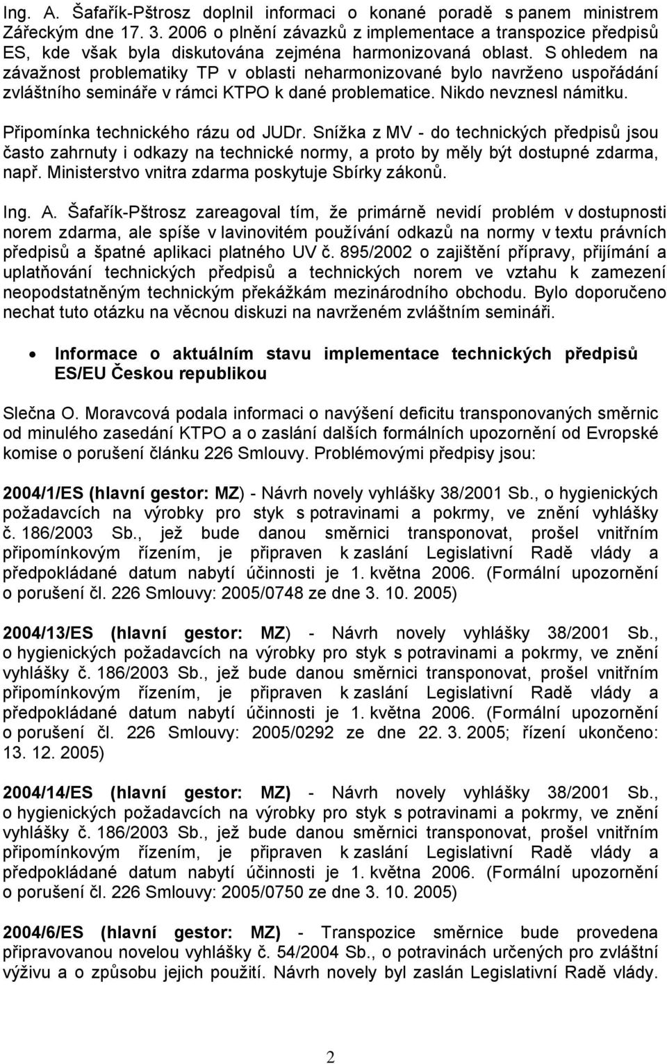 S ohledem na závažnost problematiky TP v oblasti neharmonizované bylo navrženo uspořádání zvláštního semináře v rámci KTPO k dané problematice. Nikdo nevznesl námitku.