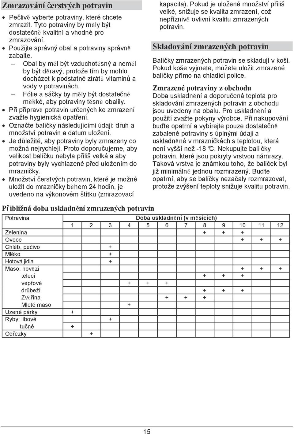 Fólie a sáčky by měly být dostatečně měkké, aby potraviny těsně obalily. Při přípravě potravin určených ke zmrazení zvažte hygienická opatření.