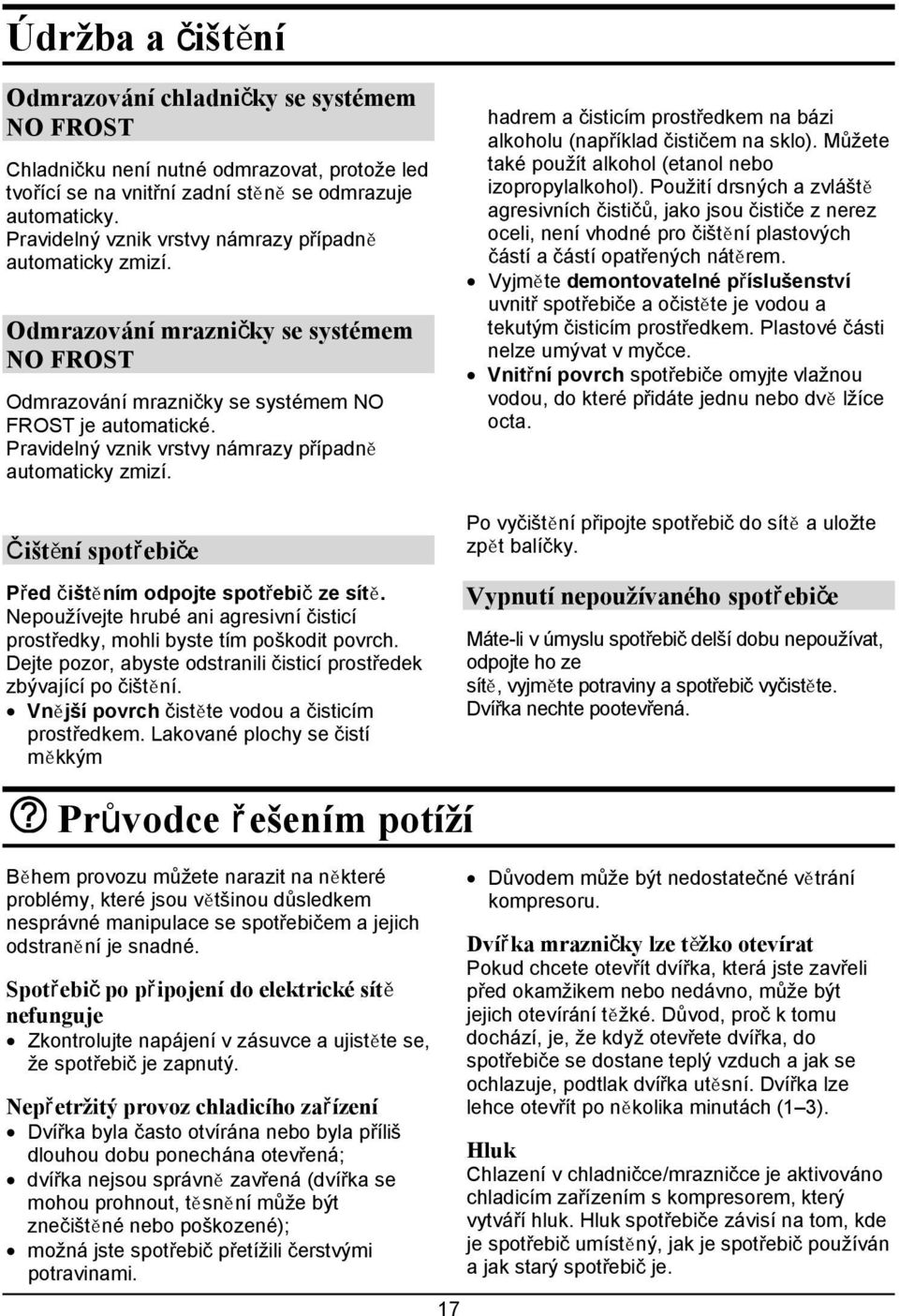 Pravidelný vznik vrstvy námrazy případně automaticky zmizí. Čištění spotřebiče Před čištěním odpojte spotřebič ze sítě.